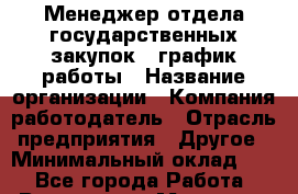 Менеджер отдела государственных закупок – график работы › Название организации ­ Компания-работодатель › Отрасль предприятия ­ Другое › Минимальный оклад ­ 1 - Все города Работа » Вакансии   . Мордовия респ.